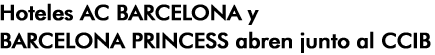 HOTEL AC BARCELONA AND BARCELONA PRINCESS OPENS AT CCIB