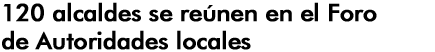 120 MAYORS MEET FOR FORUM OF LOCAL AUTHORITIES