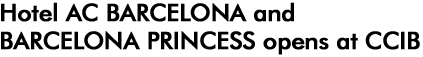 HOTEL AC BARCELONA AND BARCELONA PRINCESS OPENS AT CCIB