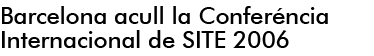 BARCELONA ACULL LA CONFERÈNCIA INTERNACIONAL DE SITE 2006