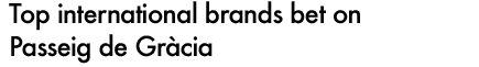 TOP INTERNATIONAL BRANDS BET ON PASSEIG DE GRACIA