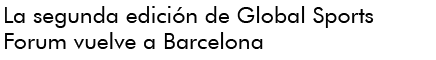 Global Sports Forum Barcelona returns for second edition Global Sports Forum Barcelona returns for second edition